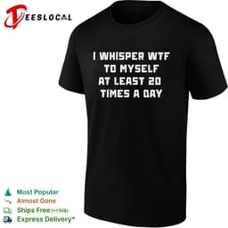 I Whisper WTF To Myself 20 Times A Day T-Shirt